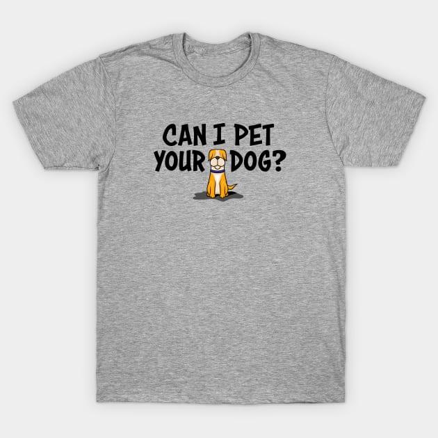 Can I pet your dog? T-Shirt by Houndie Love